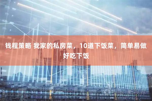 钱程策略 我家的私房菜，10道下饭菜，简单易做好吃下饭